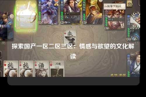 探索国产一区二区三区：情感与欲望的文化解读