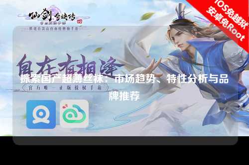 探索国产超薄丝袜：市场趋势、特性分析与品牌推荐