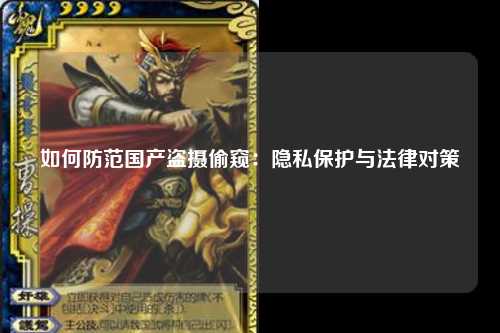 如何防范国产盗摄偷窥：隐私保护与法律对策