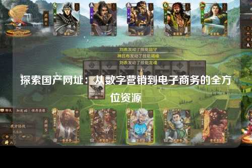 探索国产网址：从数字营销到电子商务的全方位资源