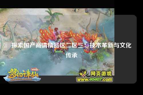 探索国产高清精品区二区三：技术革新与文化传承