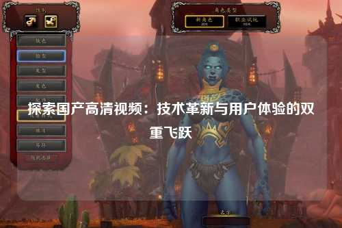 探索国产高清视频：技术革新与用户体验的双重飞跃